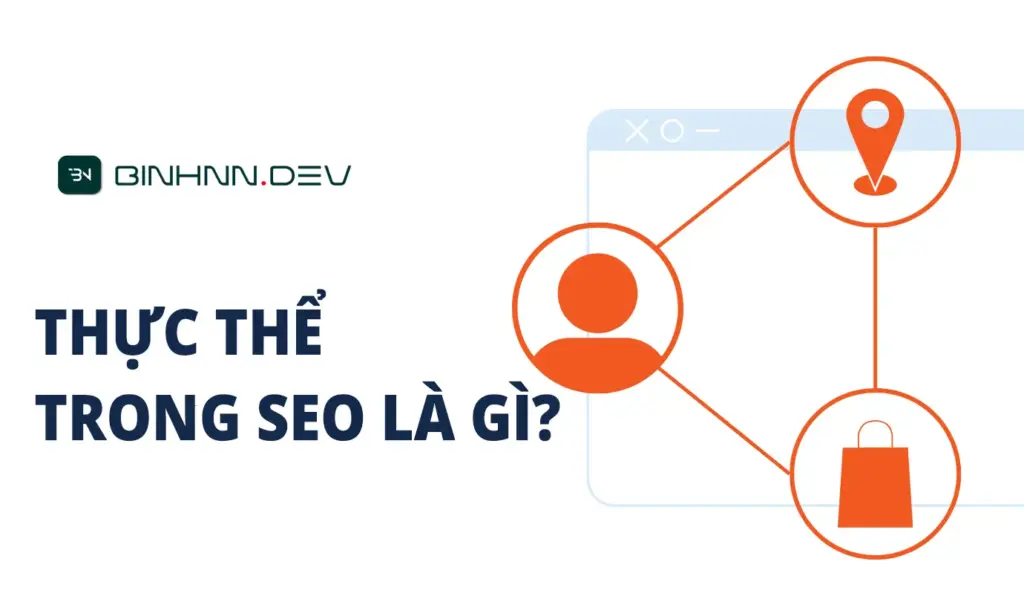 Entity là gì? Có thật sự quan trọng trong SEO không? Giải mã "thực thể" cho doanh nghiệp bạn!